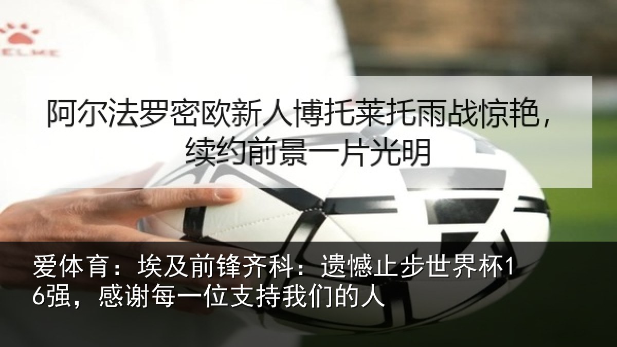 爱体育：埃及前锋齐科：遗憾止步世界杯16强，感谢每一位支持我们的人